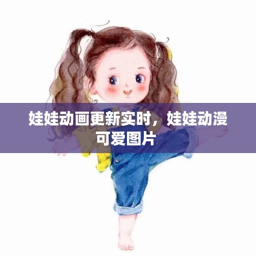 娃娃动画更新实时，娃娃动漫可爱图片 