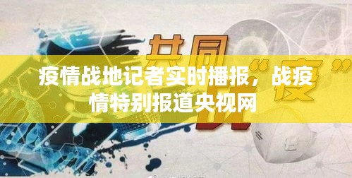 疫情战地记者实时播报，战疫情特别报道央视网 