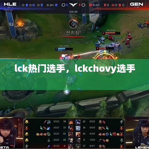 lck热门选手，lckchovy选手 