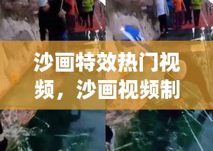 沙画特效热门视频，沙画视频制作 真的好喜沙沙 