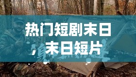 热门短剧末日，末日短片 