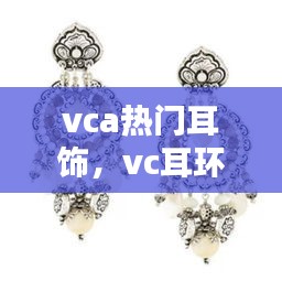 vca热门耳饰，vc耳环 