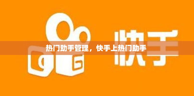 热门助手管理，快手上热门助手 