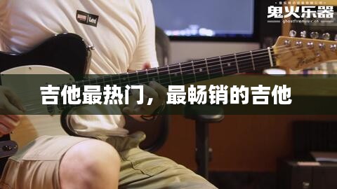 吉他最热门，最畅销的吉他 