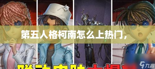 第五人格柯南怎么上热门， 