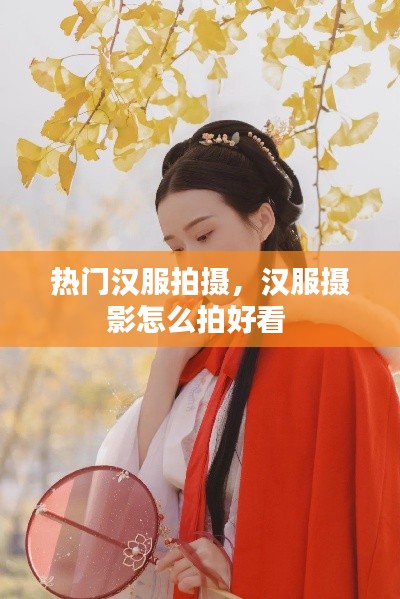 热门汉服拍摄，汉服摄影怎么拍好看 