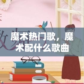 魔术热门歌，魔术配什么歌曲 