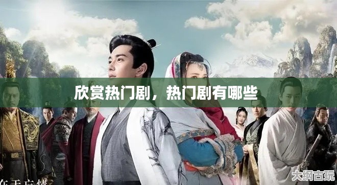 欣赏热门剧，热门剧有哪些 
