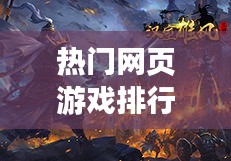 热门网页游戏排行，热门网页游戏排行榜最新 