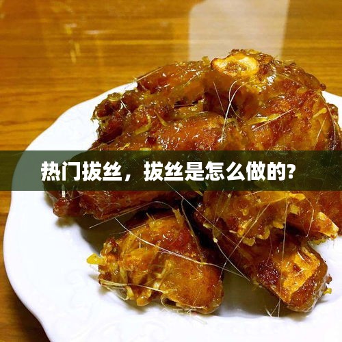 热门拔丝，拔丝是怎么做的? 