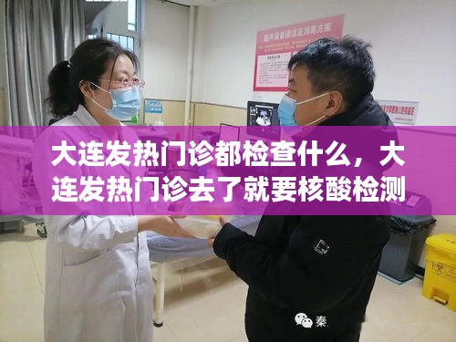 大连发热门诊都检查什么，大连发热门诊去了就要核酸检测么 