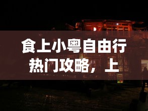 食上小粤自由行热门攻略，上食记小酒馆 