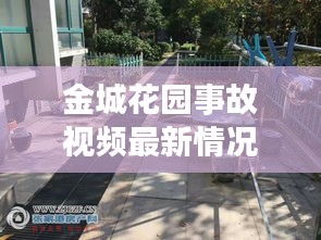 金城花园事故视频最新情况：金城花园在什么路 