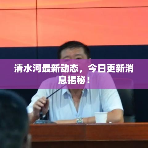 清水河最新动态，今日更新消息揭秘！