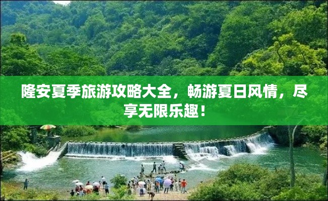 隆安夏季旅游攻略大全，畅游夏日风情，尽享无限乐趣！