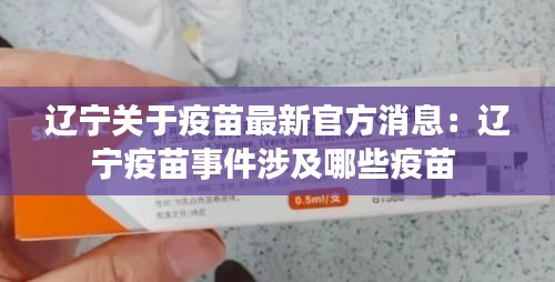 辽宁关于疫苗最新官方消息：辽宁疫苗事件涉及哪些疫苗 