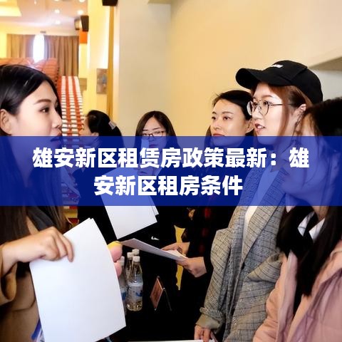 雄安新区租赁房政策最新：雄安新区租房条件 