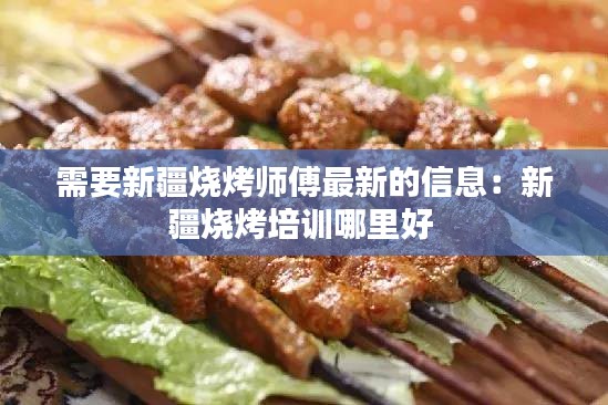 需要新疆烧烤师傅最新的信息：新疆烧烤培训哪里好 