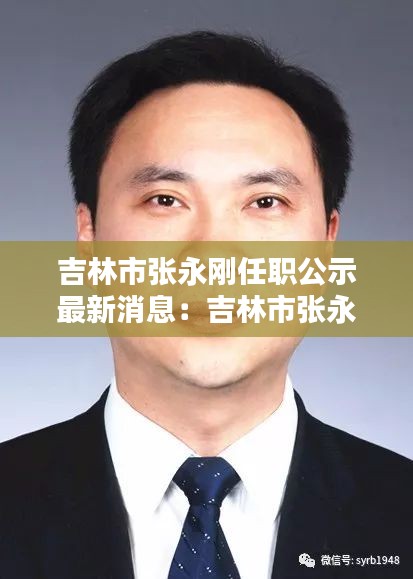 吉林市张永刚任职公示最新消息：吉林市张永福开庭视频 