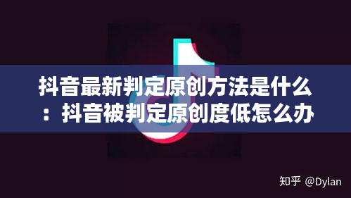 抖音最新判定原创方法是什么：抖音被判定原创度低怎么办 