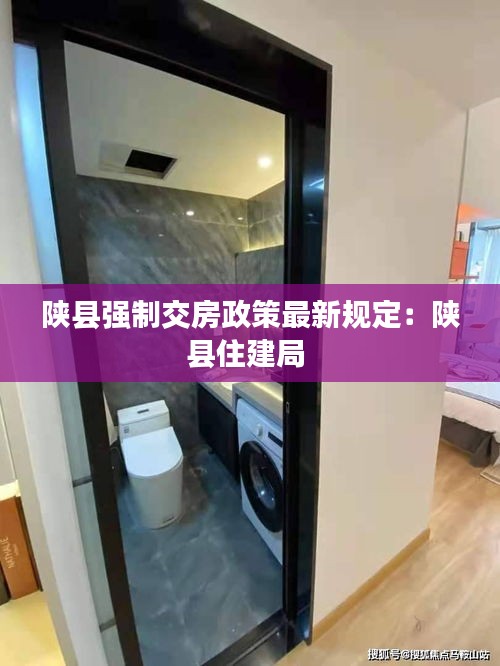 陕县强制交房政策最新规定：陕县住建局 