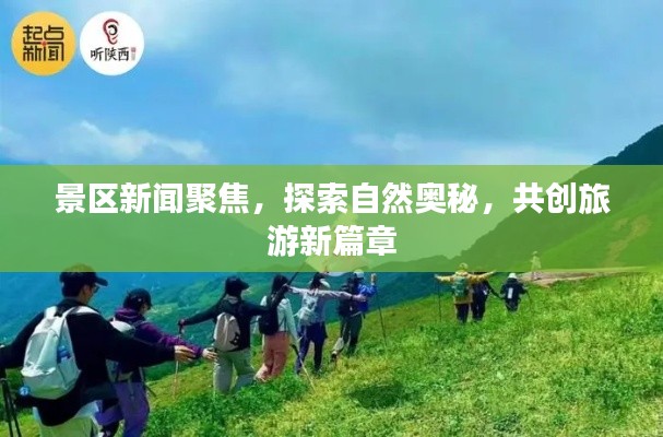 景区新闻聚焦，探索自然奥秘，共创旅游新篇章