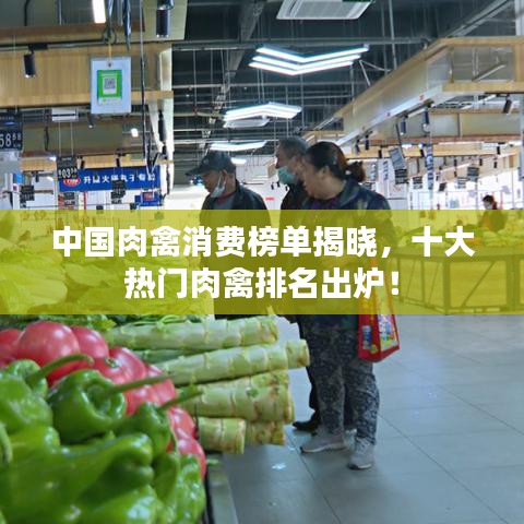 中国肉禽消费榜单揭晓，十大热门肉禽排名出炉！