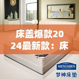 床盖爆款2024最新款：床盖的花样与价格 