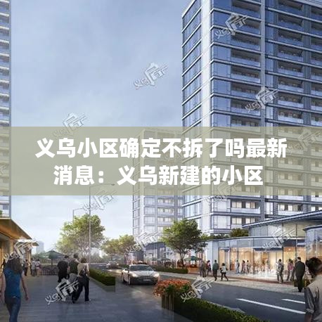 义乌小区确定不拆了吗最新消息：义乌新建的小区 