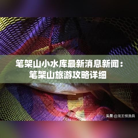 笔架山小水库最新消息新闻：笔架山旅游攻略详细 