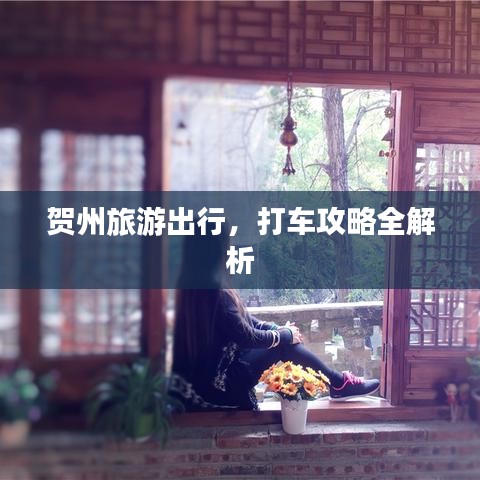 贺州旅游出行，打车攻略全解析