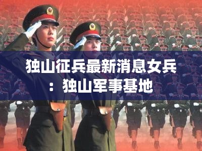 独山征兵最新消息女兵：独山军事基地 