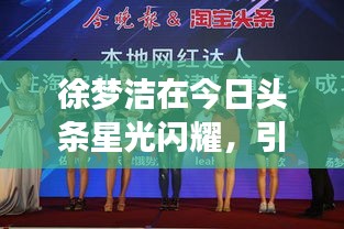 徐梦洁在今日头条星光闪耀，引领时代潮流新风尚