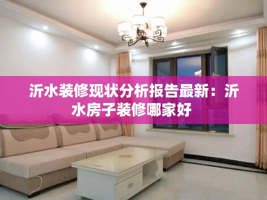沂水装修现状分析报告最新：沂水房子装修哪家好 