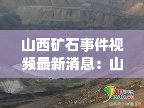 山西矿石事件视频最新消息：山西矿难瞒报事件新闻 