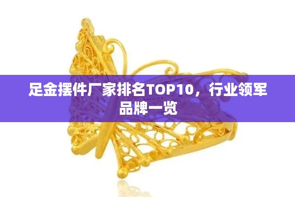 足金摆件厂家排名TOP10，行业领军品牌一览