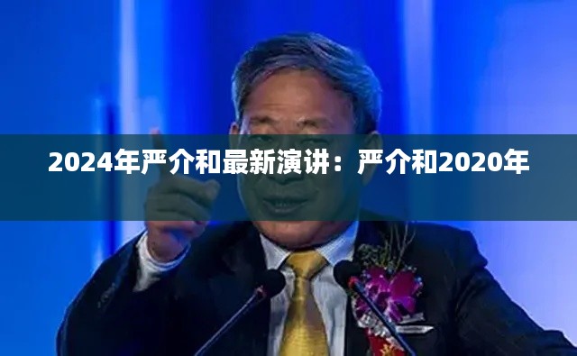 2024年严介和最新演讲：严介和2020年 