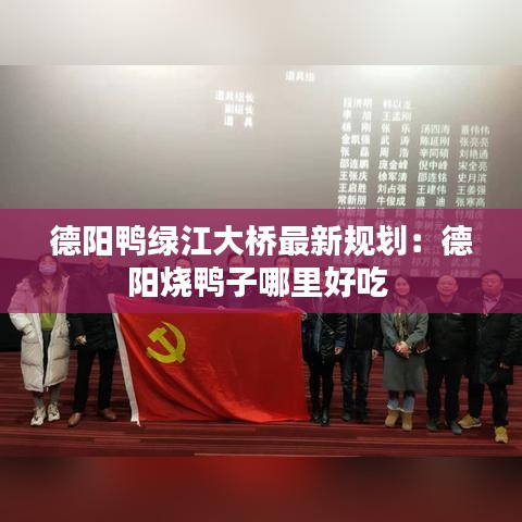 德阳鸭绿江大桥最新规划：德阳烧鸭子哪里好吃 