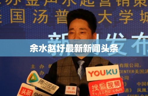 余水赵圩最新新闻头条