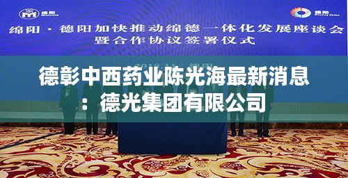 德彰中西药业陈光海最新消息：德光集团有限公司 
