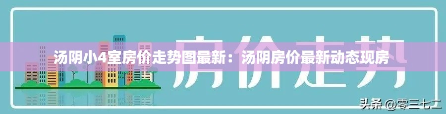 汤阴小4室房价走势图最新：汤阴房价最新动态现房 