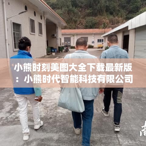小熊时刻美图大全下载最新版：小熊时代智能科技有限公司 