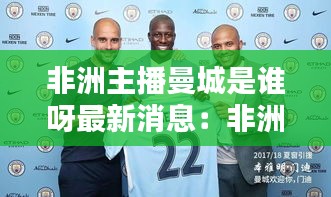 非洲主播曼城是谁呀最新消息：非洲球迷 
