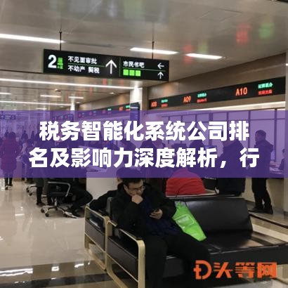 税务智能化系统公司排名及影响力深度解析，行业权威排名榜单揭秘！