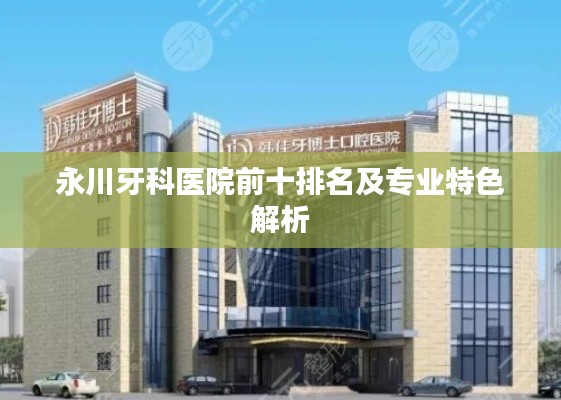 永川牙科医院前十排名及专业特色解析