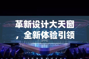 革新设计大天窗，全新体验引领潮流