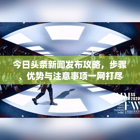 今日头条新闻发布攻略，步骤、优势与注意事项一网打尽