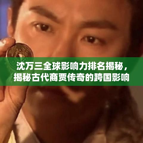 沈万三全球影响力排名揭秘，揭秘古代商贾传奇的跨国影响力