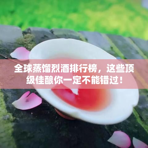 全球蒸馏烈酒排行榜，这些顶级佳酿你一定不能错过！