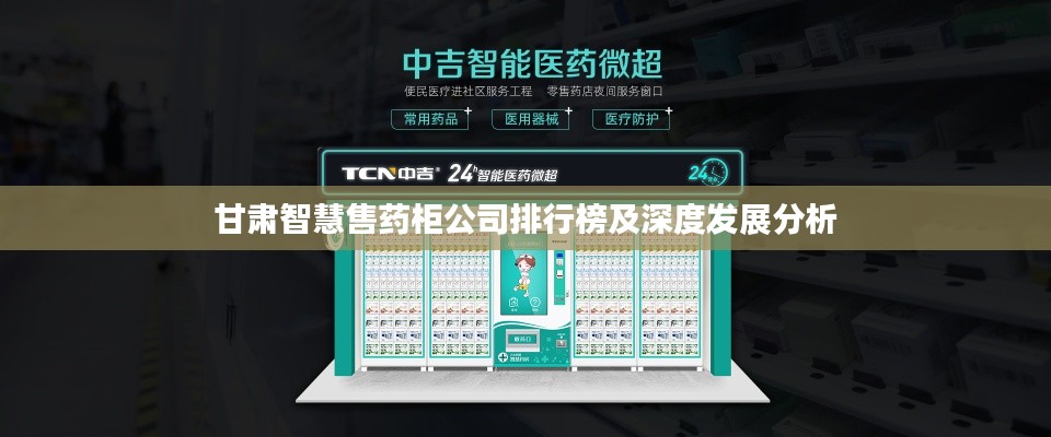 甘肃智慧售药柜公司排行榜及深度发展分析